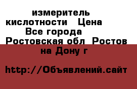 измеритель    кислотности › Цена ­ 380 - Все города  »    . Ростовская обл.,Ростов-на-Дону г.